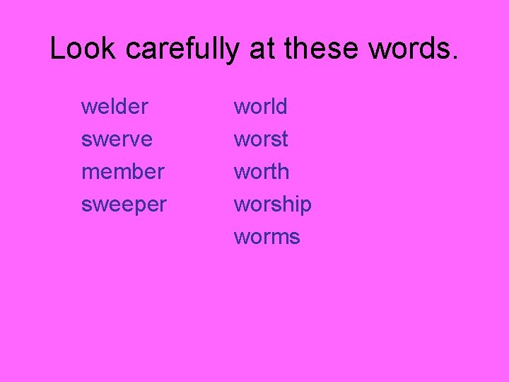 Look carefully at these words. welder swerve member sweeper world worst worth worship worms Look carefully at these words. welder swerve member sweeper world worst worth worship worms