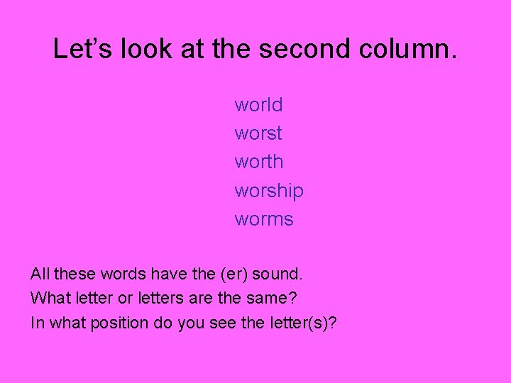 Let’s look at the second column. world worst worth worship worms All these words Let’s look at the second column. world worst worth worship worms All these words