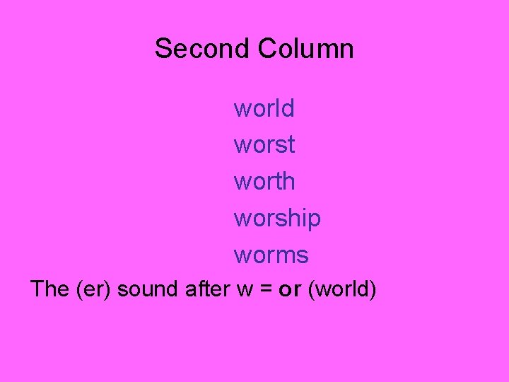 Second Column world worst worth worship worms The (er) sound after w = or Second Column world worst worth worship worms The (er) sound after w = or