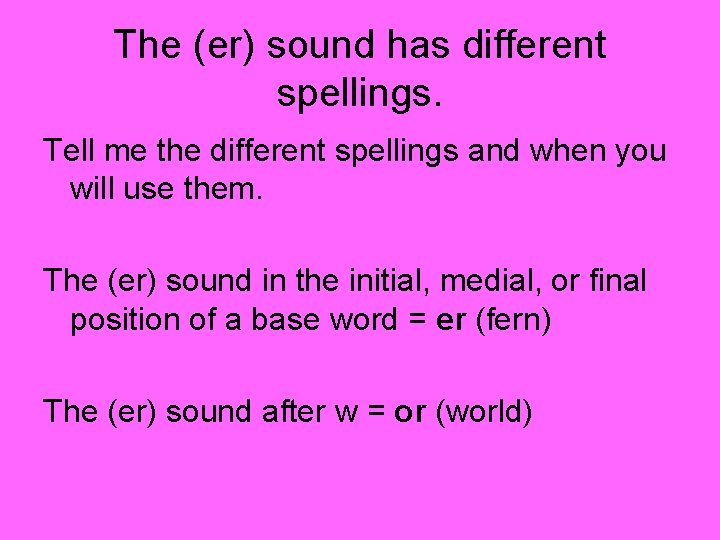 The (er) sound has different spellings. Tell me the different spellings and when you The (er) sound has different spellings. Tell me the different spellings and when you