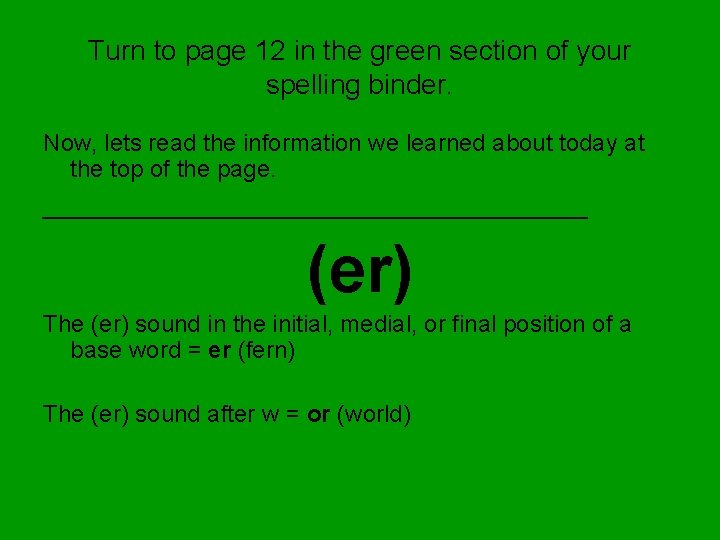 Turn to page 12 in the green section of your spelling binder. Now, lets Turn to page 12 in the green section of your spelling binder. Now, lets