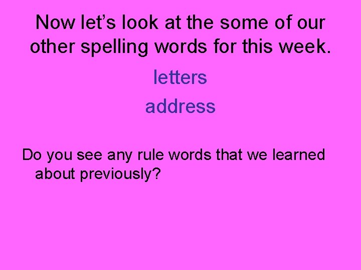 Now let’s look at the some of our other spelling words for this week. Now let’s look at the some of our other spelling words for this week.