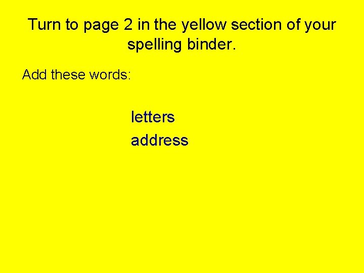 Turn to page 2 in the yellow section of your spelling binder. Add these Turn to page 2 in the yellow section of your spelling binder. Add these