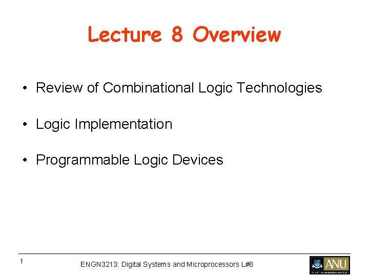 Lecture 8 Overview • Review of Combinational Logic Technologies • Logic Implementation • Programmable Lecture 8 Overview • Review of Combinational Logic Technologies • Logic Implementation • Programmable