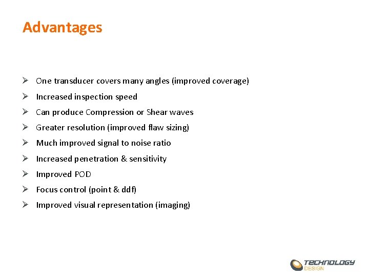 Advantages Ø One transducer covers many angles (improved coverage) Ø Increased inspection speed Ø