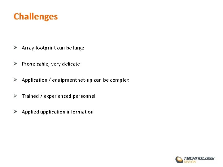 Challenges Ø Array footprint can be large Ø Probe cable, very delicate Ø Application