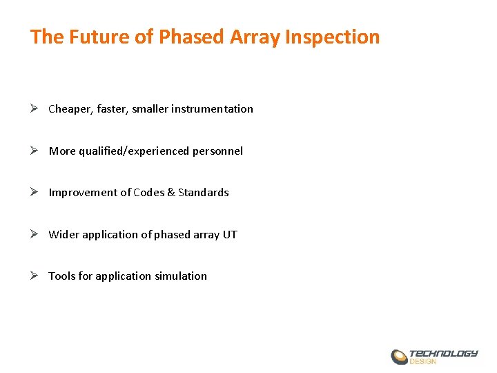 The Future of Phased Array Inspection Ø Cheaper, faster, smaller instrumentation Ø More qualified/experienced