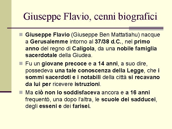Giuseppe Flavio, cenni biografici n Giuseppe Flavio (Giuseppe Ben Mattatiahu) nacque a Gerusalemme intorno Giuseppe Flavio, cenni biografici n Giuseppe Flavio (Giuseppe Ben Mattatiahu) nacque a Gerusalemme intorno