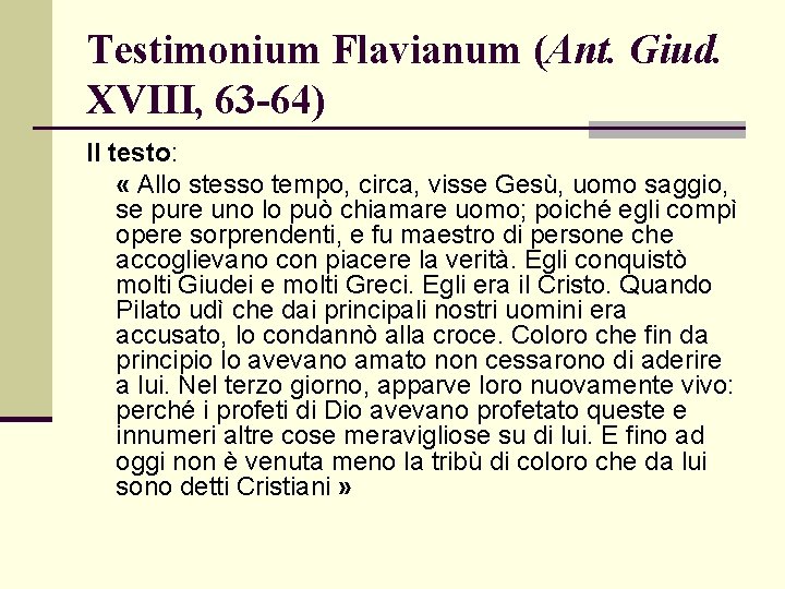 Testimonium Flavianum (Ant. Giud. XVIII, 63 -64) Il testo: « Allo stesso tempo, circa, Testimonium Flavianum (Ant. Giud. XVIII, 63 -64) Il testo: « Allo stesso tempo, circa,