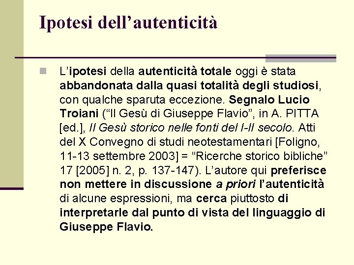 Ipotesi dell’autenticità n L’ipotesi della autenticità totale oggi è stata abbandonata dalla quasi totalità Ipotesi dell’autenticità n L’ipotesi della autenticità totale oggi è stata abbandonata dalla quasi totalità