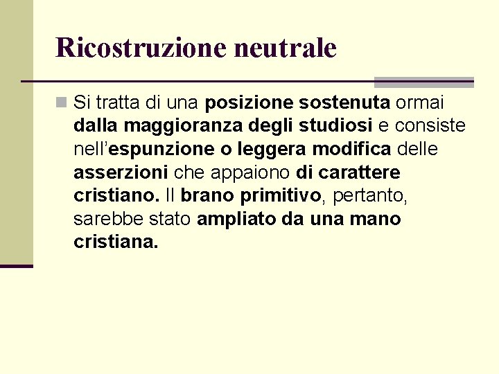 Ricostruzione neutrale n Si tratta di una posizione sostenuta ormai dalla maggioranza degli studiosi Ricostruzione neutrale n Si tratta di una posizione sostenuta ormai dalla maggioranza degli studiosi