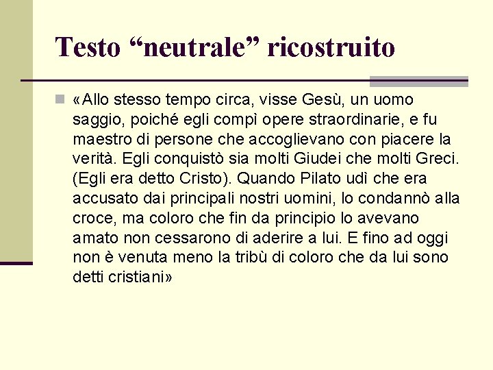 Testo “neutrale” ricostruito n «Allo stesso tempo circa, visse Gesù, un uomo saggio, poiché Testo “neutrale” ricostruito n «Allo stesso tempo circa, visse Gesù, un uomo saggio, poiché