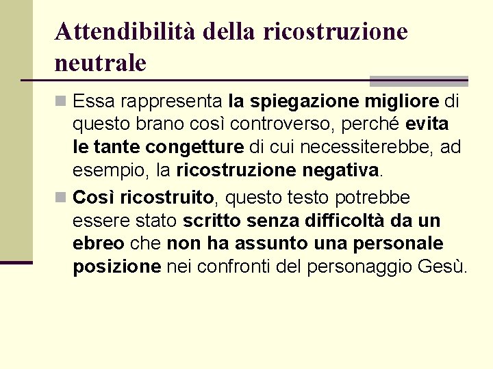 Attendibilità della ricostruzione neutrale n Essa rappresenta la spiegazione migliore di questo brano così Attendibilità della ricostruzione neutrale n Essa rappresenta la spiegazione migliore di questo brano così