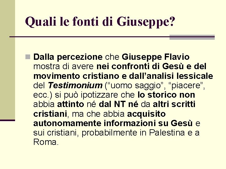 Quali le fonti di Giuseppe? n Dalla percezione che Giuseppe Flavio mostra di avere Quali le fonti di Giuseppe? n Dalla percezione che Giuseppe Flavio mostra di avere