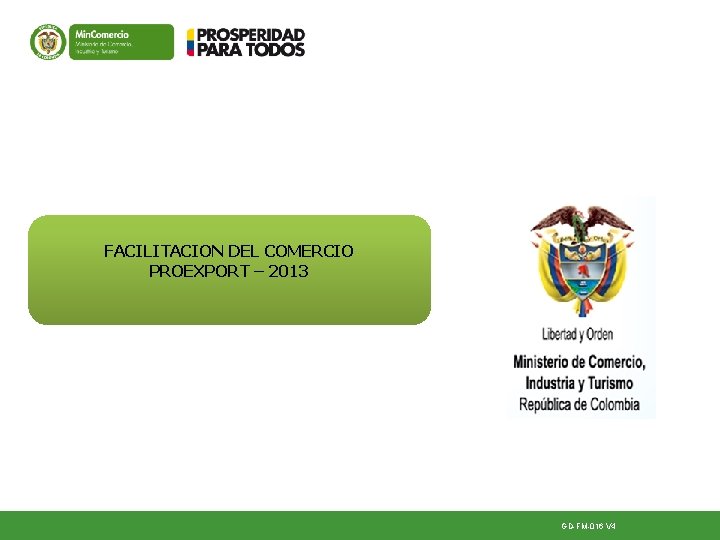 FACILITACION DEL COMERCIO PROEXPORT – 2013 GD-FM-016 V 4 FACILITACION DEL COMERCIO PROEXPORT – 2013 GD-FM-016 V 4