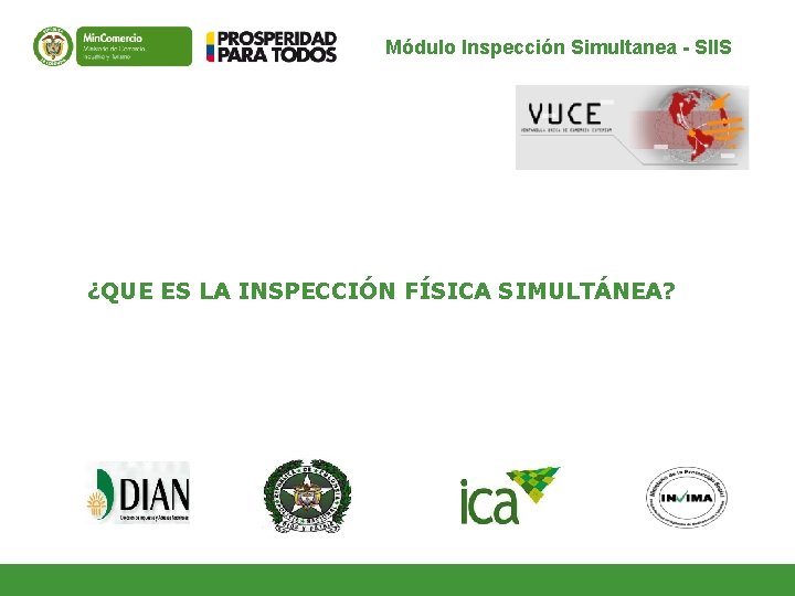 Módulo Inspección Simultanea - SIIS ¿QUE ES LA INSPECCIÓN FÍSICA SIMULTÁNEA? Módulo Inspección Simultanea - SIIS ¿QUE ES LA INSPECCIÓN FÍSICA SIMULTÁNEA?