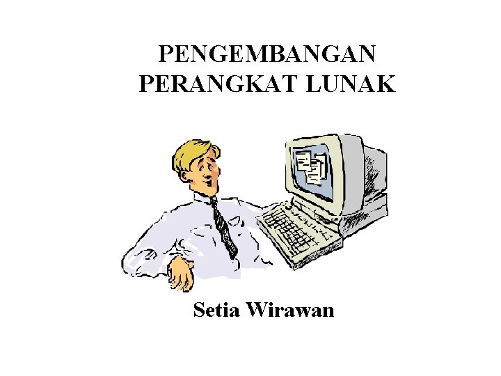 PENGEMBANGAN PERANGKAT LUNAK Setia Wirawan 