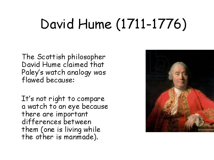 David Hume (1711 -1776) The Scottish philosopher David Hume claimed that Paley’s watch analogy