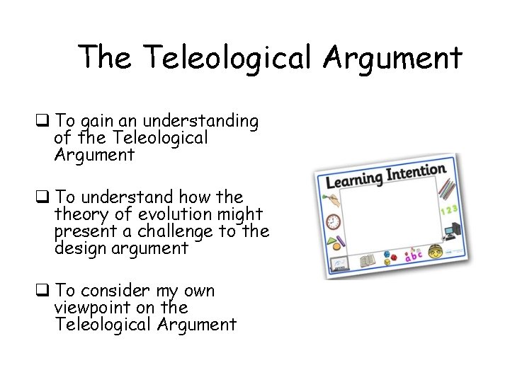 The Teleological Argument q To gain an understanding of the Teleological Argument q To