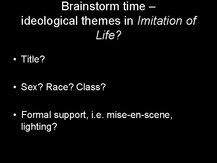 Brainstorm time – ideological themes in Imitation of Life? • Title? • Sex? Race?