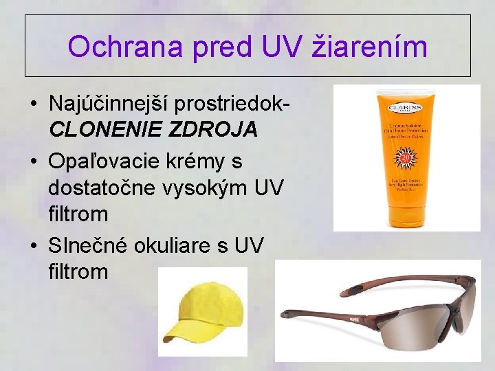 Ochrana pred UV žiarením • Najúčinnejší prostriedok. CLONENIE ZDROJA • Opaľovacie krémy s dostatočne