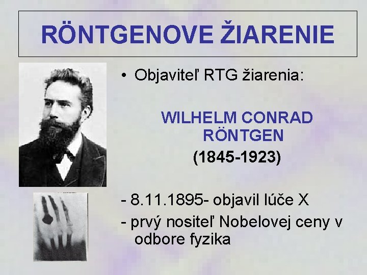 RÖNTGENOVE ŽIARENIE • Objaviteľ RTG žiarenia: WILHELM CONRAD RÖNTGEN (1845 -1923) - 8. 11.