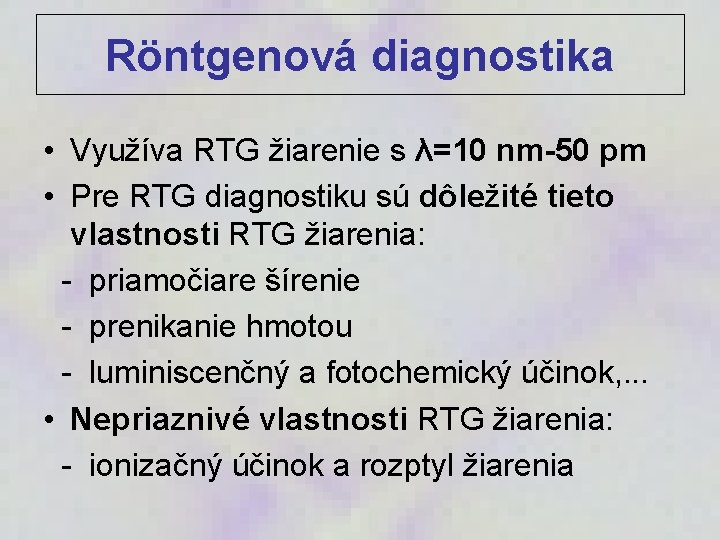 Röntgenová diagnostika • Využíva RTG žiarenie s λ=10 nm-50 pm • Pre RTG diagnostiku