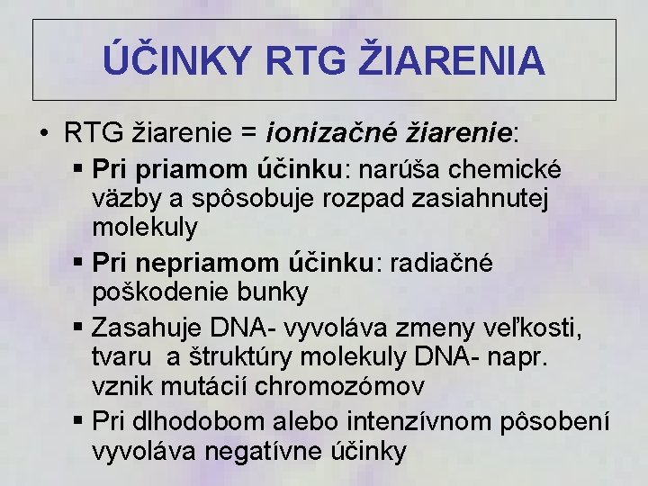 ÚČINKY RTG ŽIARENIA • RTG žiarenie = ionizačné žiarenie: § Pri priamom účinku: narúša