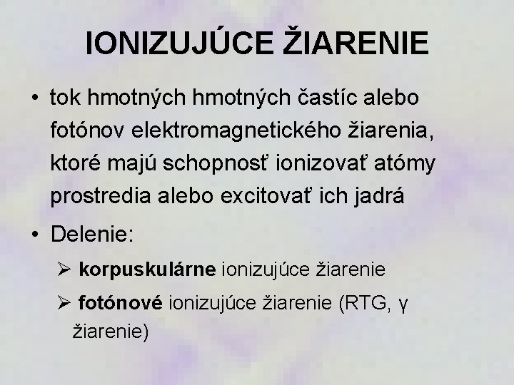 IONIZUJÚCE ŽIARENIE • tok hmotných častíc alebo fotónov elektromagnetického žiarenia, ktoré majú schopnosť ionizovať