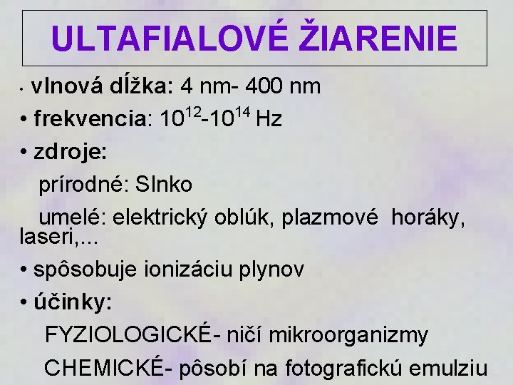 ULTAFIALOVÉ ŽIARENIE vlnová dĺžka: 4 nm- 400 nm • frekvencia: 1012 -1014 Hz •