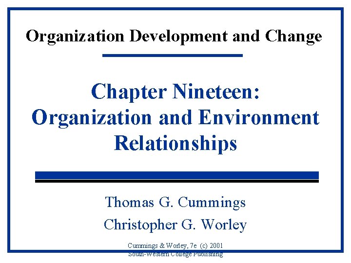 Organization Development and Change Chapter Nineteen: Organization and Environment Relationships Thomas G. Cummings Christopher