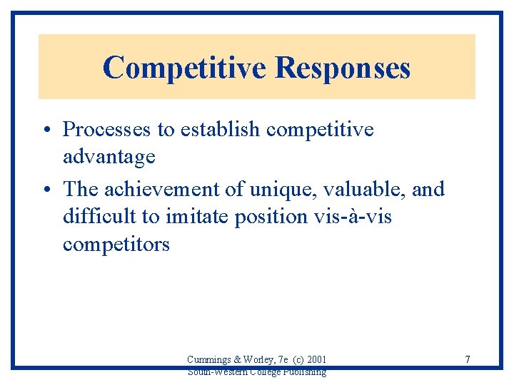 Competitive Responses • Processes to establish competitive advantage • The achievement of unique, valuable,