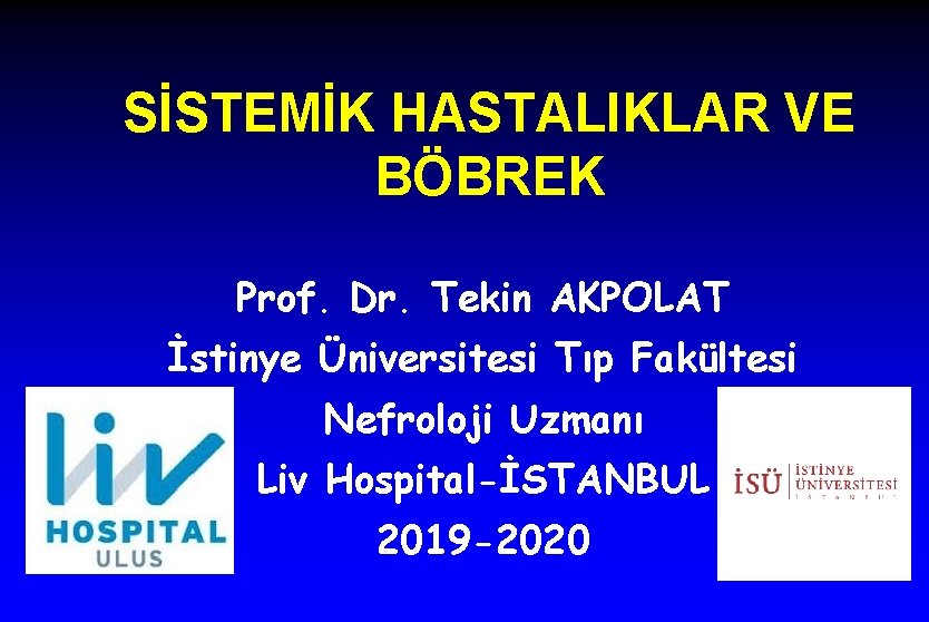 SİSTEMİK HASTALIKLAR VE BÖBREK Prof. Dr. Tekin AKPOLAT İstinye Üniversitesi Tıp Fakültesi Nefroloji Uzmanı