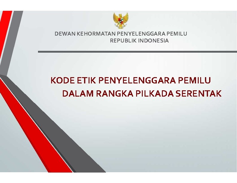DEWAN KEHORMATAN PENYELENGGARA PEMILU REPUBLIK INDONESIA KODE ETIK PENYELENGGARA PEMILU DALAM RANGKA PILKADA SERENTAK
