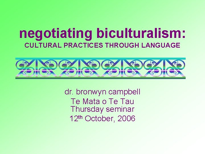 negotiating biculturalism: CULTURAL PRACTICES THROUGH LANGUAGE dr. bronwyn campbell Te Mata o Te Tau