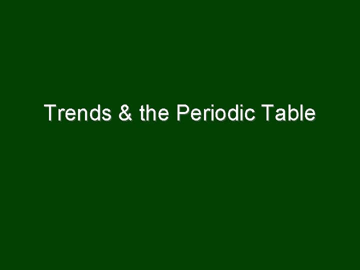 Trends & the Periodic Table 