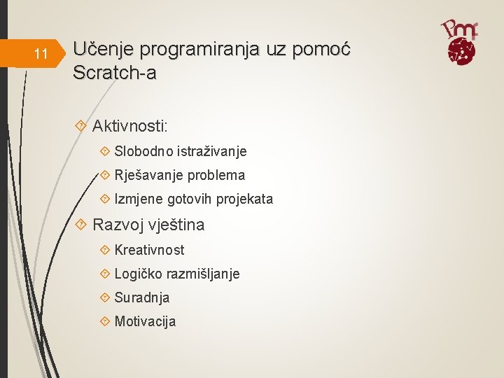 11 Učenje programiranja uz pomoć Scratch-a Aktivnosti: Slobodno istraživanje Rješavanje problema Izmjene gotovih projekata