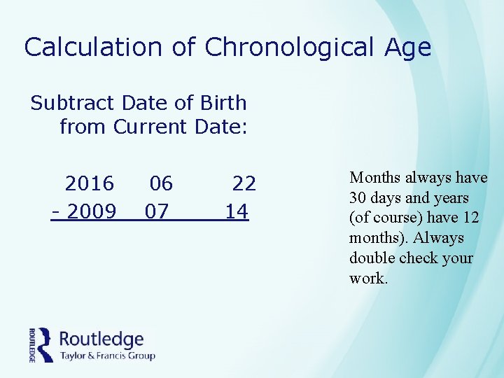 Calculation of Chronological Age Subtract Date of Birth from Current Date: 2016 06 22