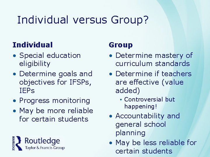 Individual versus Group? Individual Group • Special education eligibility • Determine goals and objectives