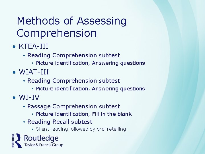 Methods of Assessing Comprehension • KTEA-III • Reading Comprehension subtest • Picture identification, Answering