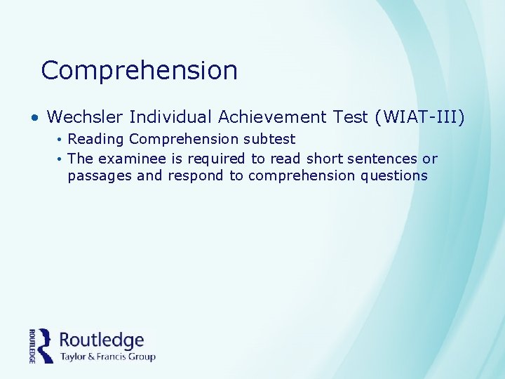 Comprehension • Wechsler Individual Achievement Test (WIAT-III) • Reading Comprehension subtest • The examinee