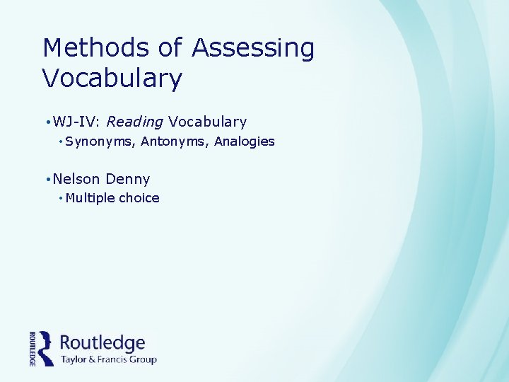 Methods of Assessing Vocabulary • WJ-IV: Reading Vocabulary • Synonyms, Antonyms, Analogies • Nelson