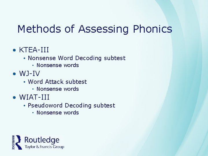 Methods of Assessing Phonics • KTEA-III • Nonsense Word Decoding subtest • Nonsense words