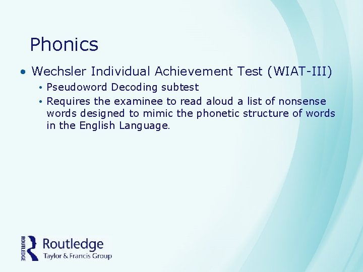 Phonics • Wechsler Individual Achievement Test (WIAT-III) • Pseudoword Decoding subtest • Requires the