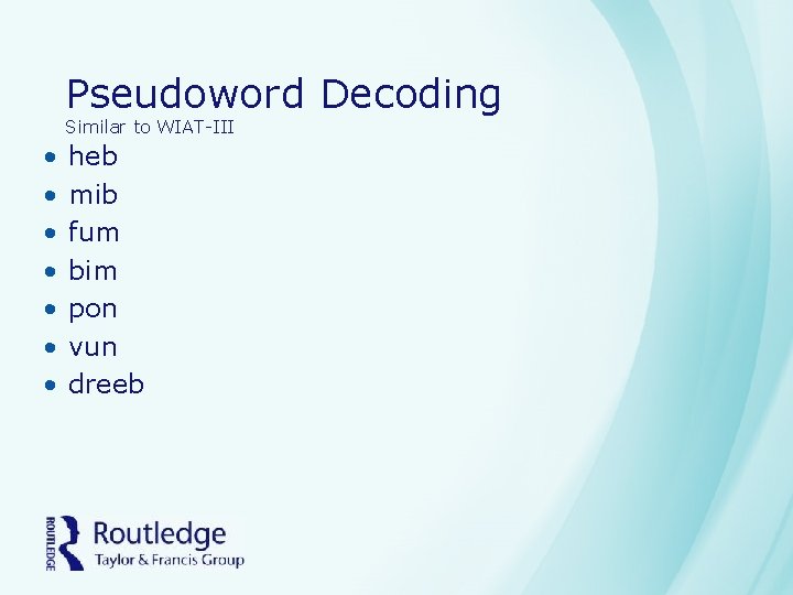 Pseudoword Decoding Similar to WIAT-III • • heb mib fum bim pon vun dreeb