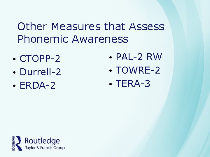 Other Measures that Assess Phonemic Awareness • CTOPP-2 • Durrell-2 • ERDA-2 • PAL-2