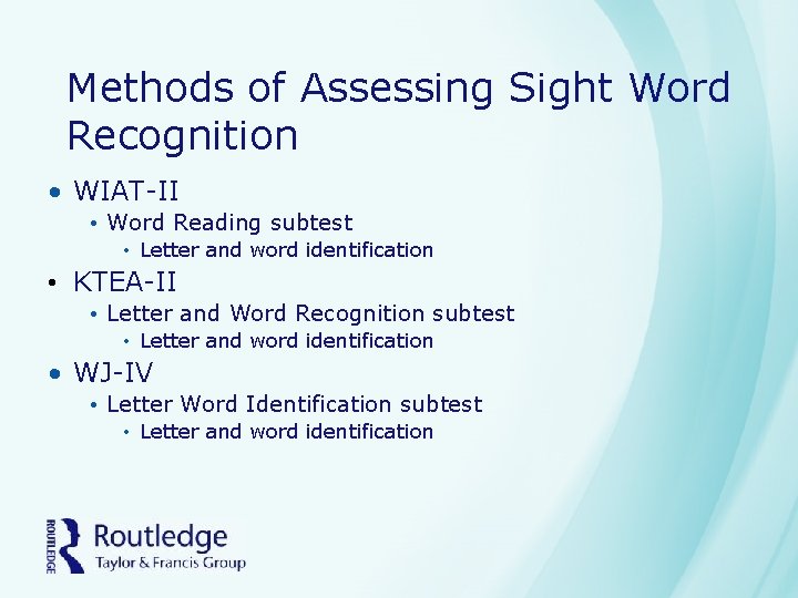 Methods of Assessing Sight Word Recognition • WIAT-II • Word Reading subtest • Letter