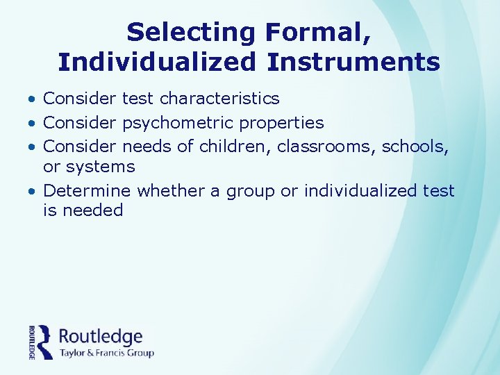 Selecting Formal, Individualized Instruments • Consider test characteristics • Consider psychometric properties • Consider