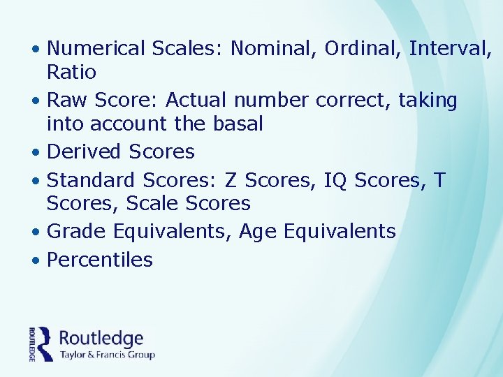  • Numerical Scales: Nominal, Ordinal, Interval, Ratio • Raw Score: Actual number correct,