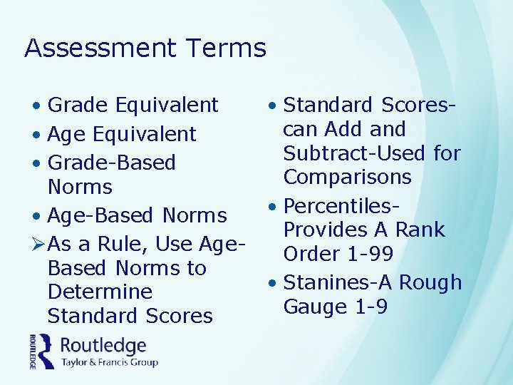 Assessment Terms • Grade Equivalent • Standard Scorescan Add and • Age Equivalent Subtract-Used
